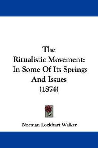 The Ritualistic Movement: In Some Of Its Springs And Issues (1874)