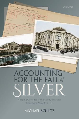 Cover image for Accounting for the Fall of Silver: Hedging Currency Risk in Long-Distance Trade with Asia, 1870-1913