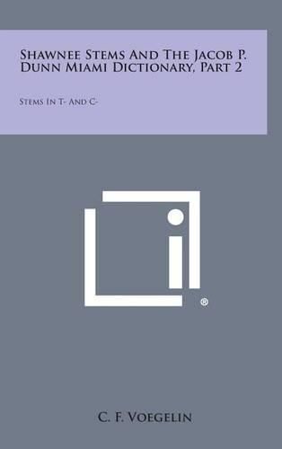 Cover image for Shawnee Stems and the Jacob P. Dunn Miami Dictionary, Part 2: Stems in T- And C-