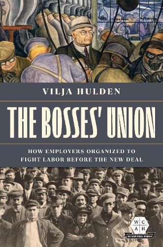 Cover image for The Bosses' Union: How Employers Organized to Fight Labor before the New Deal