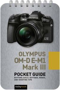 Cover image for Olympus OM-D E-M1 Mark III: Pocket Guide: Buttons, Dials, Settings, Modes, and Shooting Tips