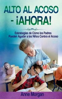 Cover image for Alto al Acoso - !Ahora!: Estregias de Como los Padres Pueden Ayudar a Los Ninos Contra el Acoso