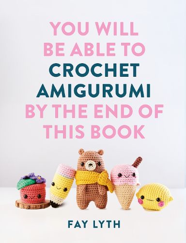 Cover image for You Will Be Able to Crochet Amigurumi by the End of This Book