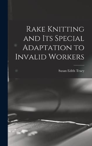 Cover image for Rake Knitting and its Special Adaptation to Invalid Workers