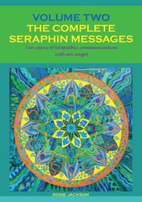 Cover image for The Complete Seraphin Messages, Volume 2: Ten years of telepathic communication with an angel