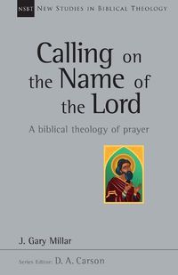 Cover image for Calling on the Name of the Lord: A Biblical Theology of Prayer