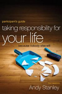 Cover image for Taking Responsibility for Your Life Bible Study Participant's Guide: Because Nobody Else Will
