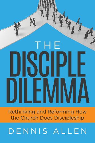 Cover image for The Disciple Dilemma: Reforming and Rethinking How the Church Does Disciple