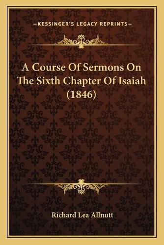 A Course of Sermons on the Sixth Chapter of Isaiah (1846)