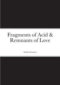 Cover image for Fragments of Acid & Remnants of Love