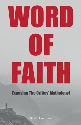 Word of Faith: Exposing the Critics' Mythology!