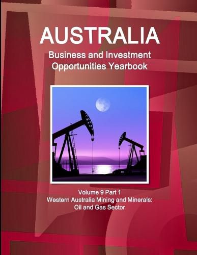 Cover image for Australia Business and Investment Opportunities Yearbook Volume 9 Part 1 Western Australia Mining and Minerals: Oil and Gas Sector