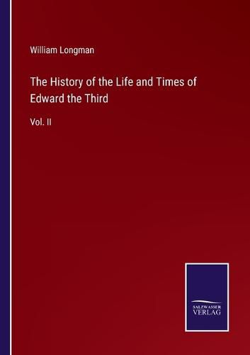 The History of the Life and Times of Edward the Third: Vol. II