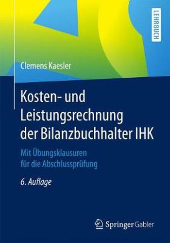 Cover image for Kosten- und Leistungsrechnung der Bilanzbuchhalter IHK: Mit UEbungsklausuren fur die Abschlussprufung