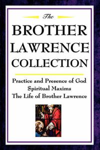 Cover image for The Brother Lawrence Collection: Practice and Presence of God, Spiritual Maxims, the Life of Brother Lawrence