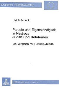 Cover image for Parodie Und Eigenstaendigkeit in Nestroys -Judith Und Holofernes-: Ein Vergleich Mit Hebbels -Judith-