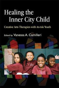 Cover image for Healing the Inner City Child: Creative Arts Therapies with At-risk Youth