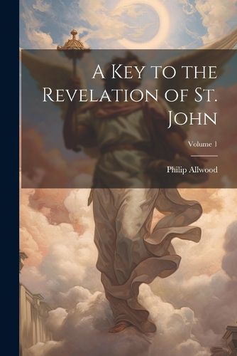 Cover image for A Key to the Revelation of St. John; Volume 1