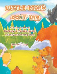 Cover image for Little Lions Don't Lie: A Lesson Learned: Honesty is the Best Policy A Kenny and Poochy Story