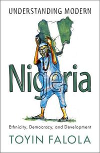 Cover image for Understanding Modern Nigeria: Ethnicity, Democracy, and Development