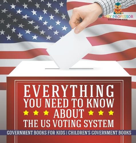 Cover image for Everything You Need to Know about The US Voting System - Government Books for Kids Children's Government Books