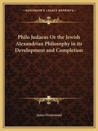 Cover image for Philo Judaeus or the Jewish Alexandrian Philosophy in Its Development and Completion