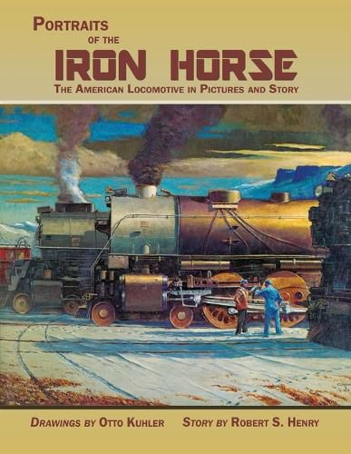 Cover image for Portraits of the Iron Horse, The American Locomotive in Pictures and Story