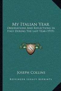 Cover image for My Italian Year: Observations and Reflections in Italy During the Last Year (1919)