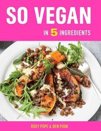 Cover image for So Vegan in 5: Over 100 Super simple 5-ingredient recipes