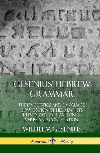 Cover image for Gesenius' Hebrew Grammar: The Linguistics and Language Composition of Hebrew - its Etymology, Syntax, Tones, Verbs and Conjugation (Hardcover)
