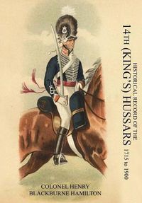 Cover image for HISTORICAL RECORD OF THE 14th (KING'S) HUSSARS 1715-1900