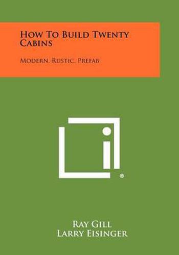 Cover image for How to Build Twenty Cabins: Modern, Rustic, Prefab