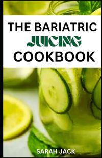 Cover image for The Bariatric Juicing Cookbook