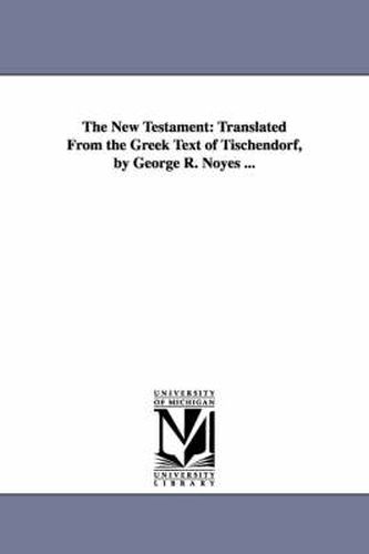Cover image for The New Testament: Translated From the Greek Text of Tischendorf, by George R. Noyes ...