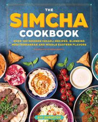 Cover image for The Simcha Cookbook: Over 100 Modern Israeli Recipes, Blending Mediterranean and Middle Eastern Foods