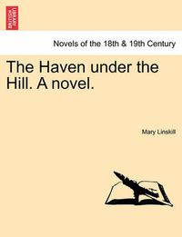 Cover image for The Haven Under the Hill. a Novel. Vol. III