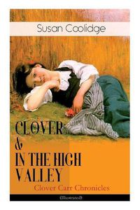 Cover image for CLOVER & IN THE HIGH VALLEY (Clover Carr Chronicles) - Illustrated: Children's Classics Series - The Wonderful Adventures of Katy Carr's Younger Sister in Colorado (Including the story Curly Locks)