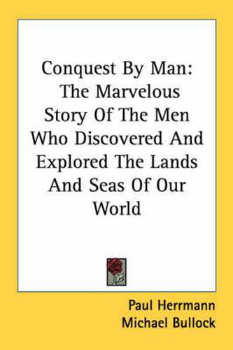 Conquest by Man: The Marvelous Story of the Men Who Discovered and Explored the Lands and Seas of Our World