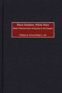 Cover image for Black Soldiers, White Wars: Black Warriors from Antiquity to the Present