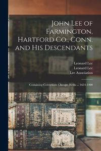 Cover image for John Lee of Farmington, Hartford Co., Conn. and His Descendants: Containing Corrections Changes Births ... 1634-1900