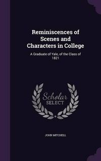 Cover image for Reminiscences of Scenes and Characters in College: A Graduate of Yale, of the Class of 1821