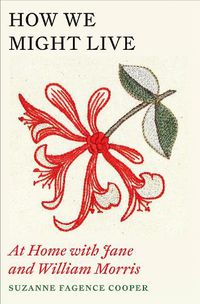 Cover image for How We Might Live: At Home with Jane and William Morris