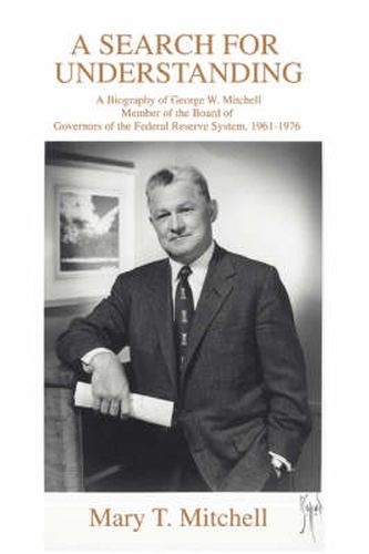 Cover image for A Search for Understanding: A Biography of George W. Mitchellmember of the Board of Governors of the Federal Reserve System, 1961-1976