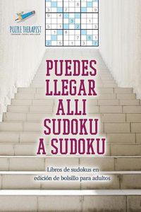 Cover image for Puedes llegar alli sudoku a sudoku Libros de sudokus en edicion de bolsillo para adultos