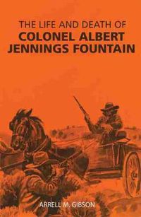 Cover image for The Life and Death of Colonel Albert Jennings Fountain