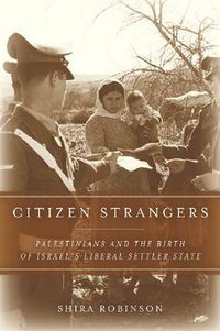 Cover image for Citizen Strangers: Palestinians and the Birth of Israel's Liberal Settler State