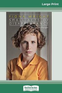 Cover image for Small Acts of Disappearance: Essays on Hunger (16pt Large Print Edition)