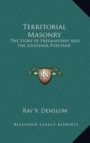 Territorial Masonry: The Story of Freemasonry and the Louisiana Purchase