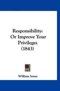 Cover image for Responsibility: Or Improve Your Privileges (1843)