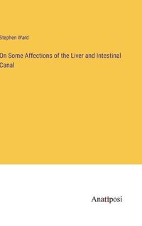 Cover image for On Some Affections of the Liver and Intestinal Canal